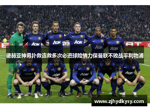 德赫亚神勇扑救连救多次必进球险情力保曼联不败战平利物浦