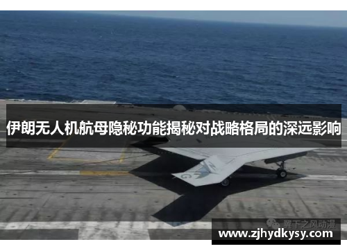 伊朗无人机航母隐秘功能揭秘对战略格局的深远影响