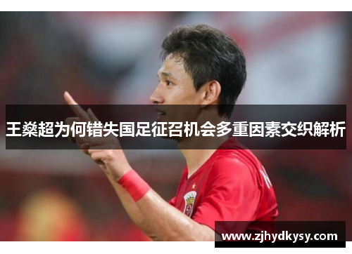 王燊超为何错失国足征召机会多重因素交织解析