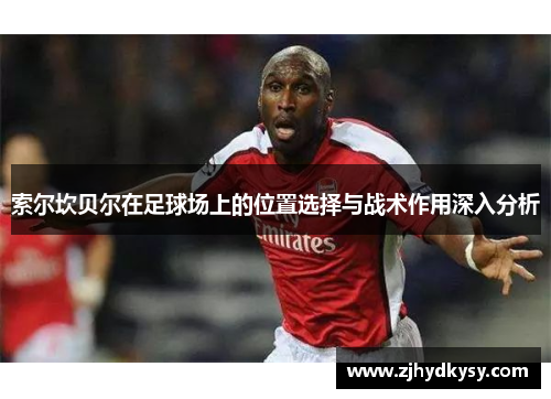 索尔坎贝尔在足球场上的位置选择与战术作用深入分析
